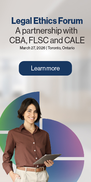 Legal Ethics Forum: A partnership with CBA, FLSC and CALE. March 27, 2026 | Toronto, Ontario. Learn more