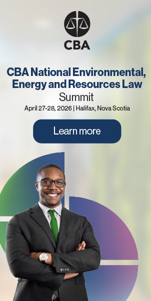 CBA Environmental Energy and Resources Law Summit | April 27-28, 2026 | Halifax, Nova Scotia. Learn more
