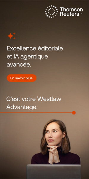 Excellence editoriale et IA agentique avancee. En saoir plus. C'est votre Westlaw Advantage